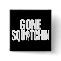 Gone Squatchin Buttons