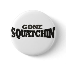 Gone Squatchin Pinback Buttons