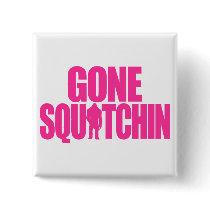 Gone Squatchin Button