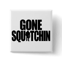 Gone Squatchin Button