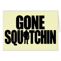 Gone Squatchin Card