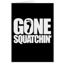 GONE SQUATCHIN' - CARD