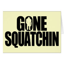 Gone Squatchin Greeting Card