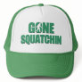 Gone Squatchin Trucker Hats