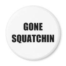 GONE SQUATCHIN FRIDGE MAGNET