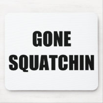 GONE SQUATCHIN MOUSEPAD