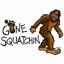 Gone Squatchin Acrylic Cut Out