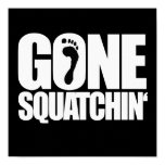 GONE SQUATCHIN' - posters