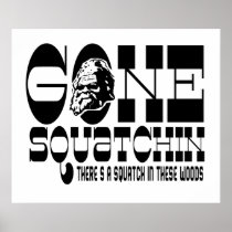 Gone Squatchin - There's a Squatch in these Woods Print