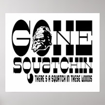 Gone Squatchin - There's a Squatch in these Woods Print