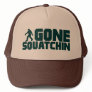 GONE SQUATCHIN Trucker Hat