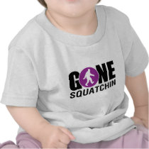 Gone Squatchin Tshirts