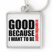 Good because I want to be, no superstiton required Key Chains
