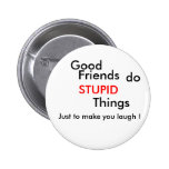 Good, Friends, do, STUPID, Things, Just to make... Pin