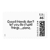 Good Friends Dont Let You Do Stupid Things Alone postage