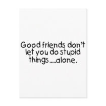 Good Friends Dont Let You Do Stupid Things Alone Postcard