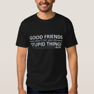 good friends... t-shirts
