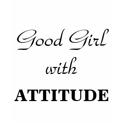Good Girl with, ATTITUDE Shirt by tanninggirl