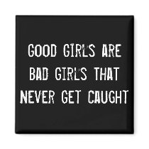 Good Girls are Bad Girls That Never Get Caught Refrigerator Magnets