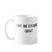 Good Girls are Bad Girls That Never Get Caught Coffee Mug