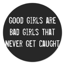 Good Girls are Bad Girls That Never Get Caught Round Sticker