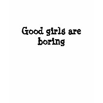 Good girls are boring - T- Shirt