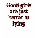 Good girls are just better at lying t-shirts