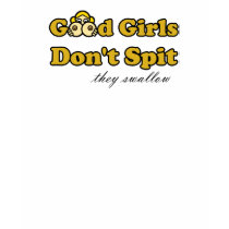 Good Girls Don't Spit (they swallow) t-shirts by archwear Good Girls Don't Spit (they swallow) t-shirts