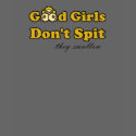 Good Girls Don't Spit (they swallow) t-shirts
