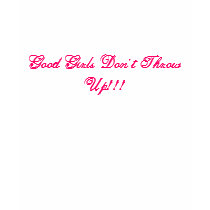 Good Girls Don't Throw Up!!! t-shirts