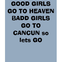 GOOD GIRLS GO TO HEAVEN BADD GIRLS GO TO CANCUN... t-shirts by sexy_nobles GOOD GIRLS GO TO HEAVEN BADD GIRLS GO TO CANCUN... t-shirts