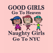 Good Girls Go To Heaven...Naughty Girls Go To NYC t-shirts
