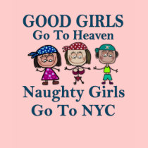 Good Girls Go To Heaven Naughty Girls Go To NYC t-shirts