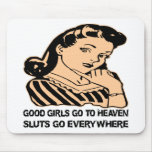 Good Girls Go To Heaven Sluts Go Everywhere mousepads