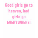 Good girls go to heaven... t-shirts
