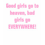 Good girls go to heaven... t-shirts