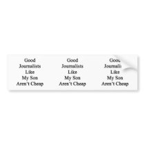Good Journalists Like My Son Aren't Cheap.png Bumper Stickers