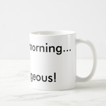 Good morning...Gorgeous! mugs