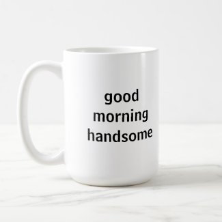 Good Morning Handsome Mug zazzle_mug