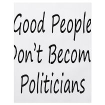 Good People Don't Become Politicians Flyers