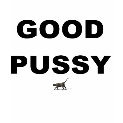GOOD PUSSY TEE SHIRT by lady mystix This can have two different meanings