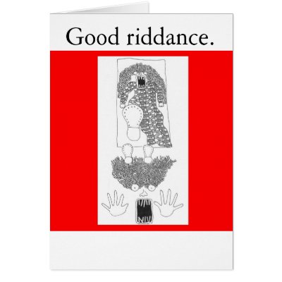 Good riddance. greeting cards