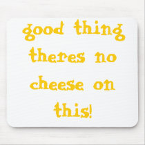 good thing theres no cheese on this! mousepads