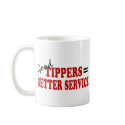 Good Tippers= Better Service mugs