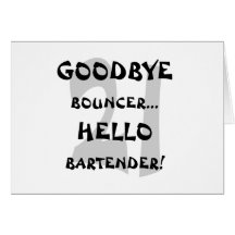 GoodBye Bouncer...Hello Bartender! Greeting Card