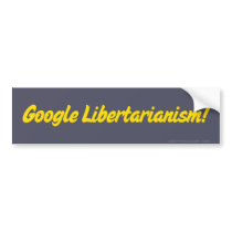Google Libertarianism! Bumper Sticker bumper stickers