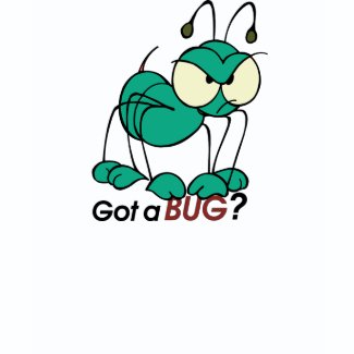 Got A Bug? shirt