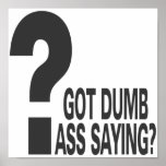Got a Dumb Ass Saying? Posters