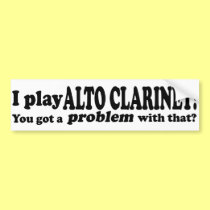 Got A Problem With That Alto Clarinet bumper stickers