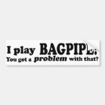 Got A Problem With That Bagpipe Bumper Stickers